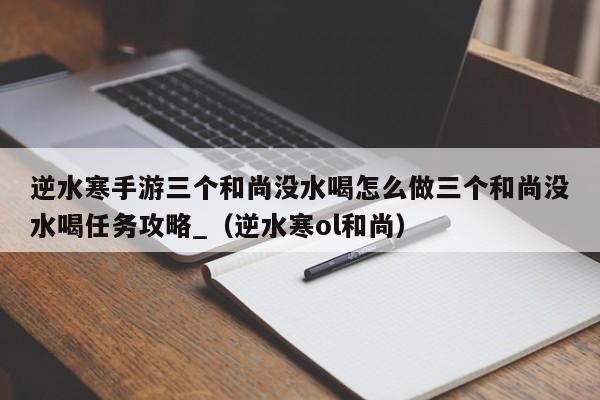 逆水寒手游三个和尚没水喝怎么做三个和尚没水喝任务攻略_（逆水寒ol和尚）