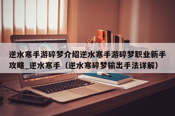 逆水寒手游碎梦介绍逆水寒手游碎梦职业新手攻略_逆水寒手（逆水寒碎梦输出手法详解）