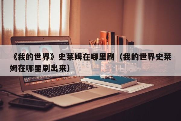 《我的世界》史莱姆在哪里刷（我的世界史莱姆在哪里刷出来）