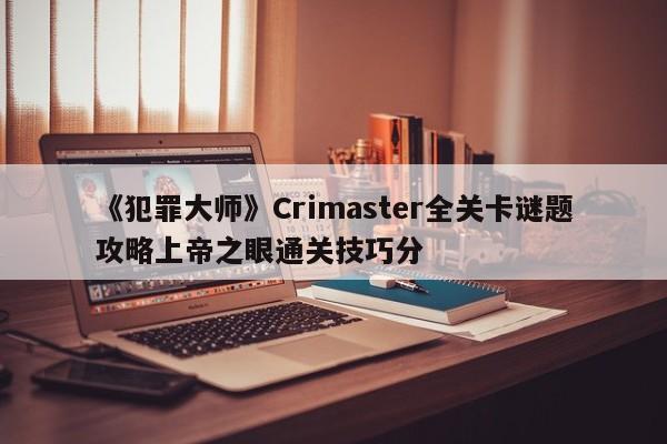 《犯罪大师》Crimaster全关卡谜题攻略上帝之眼通关技巧分