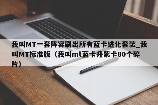 我叫MT一套阵容刷出所有蓝卡进化套装_我叫MT标准版（我叫mt蓝卡升紫卡80个碎片）