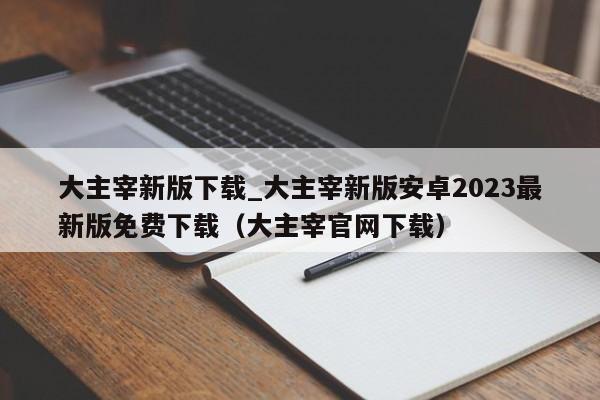 大主宰新版下载_大主宰新版安卓2023最新版免费下载（大主宰官网下载）