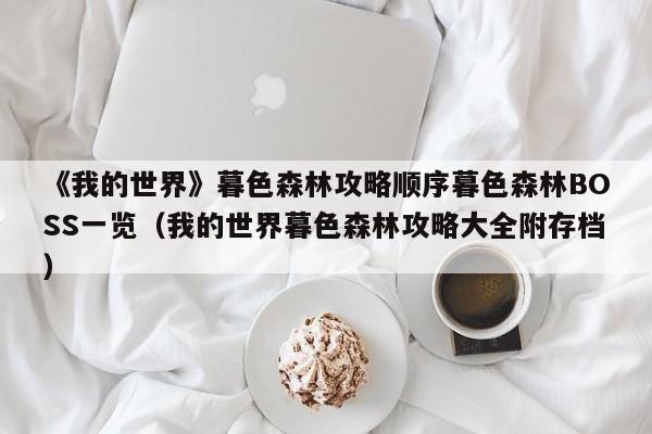 《我的世界》暮色森林攻略顺序暮色森林BOSS一览（我的世界暮色森林攻略大全附存档）