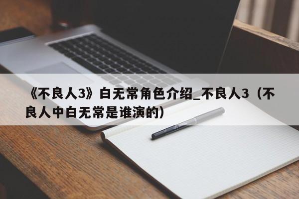 《不良人3》白无常角色介绍_不良人3（不良人中白无常是谁演的）