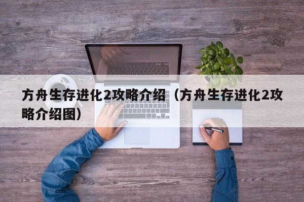 方舟生存进化2攻略介绍（方舟生存进化2攻略介绍图）