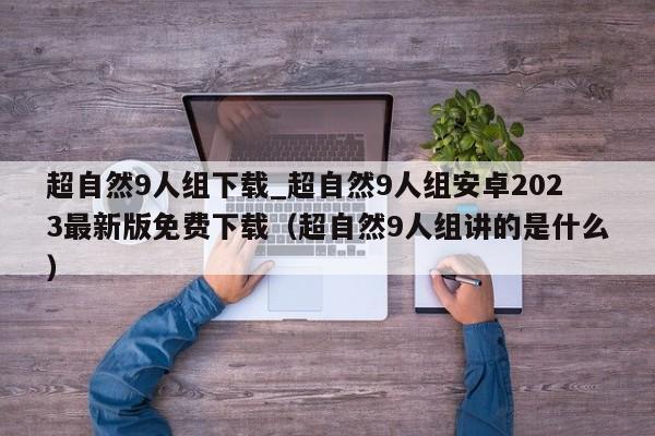 超自然9人组下载_超自然9人组安卓2023最新版免费下载（超自然9人组讲的是什么）