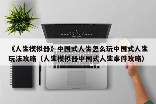 《人生模拟器》中国式人生怎么玩中国式人生玩法攻略（人生模拟器中国式人生事件攻略）