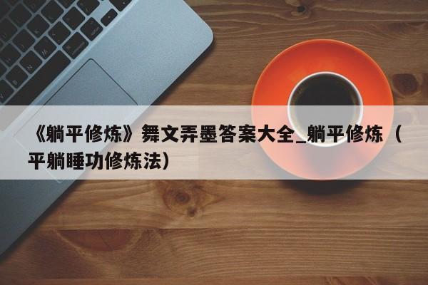 《躺平修炼》舞文弄墨答案大全_躺平修炼（平躺睡功修炼法）