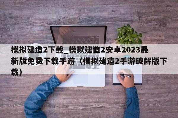 模拟建造2下载_模拟建造2安卓2023最新版免费下载手游（模拟建造2手游破解版下载）