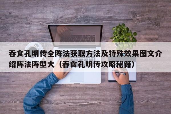 吞食孔明传全阵法获取方法及特殊效果图文介绍阵法阵型大（吞食孔明传攻略秘籍）