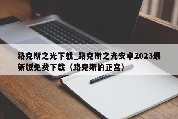 路克斯之光下载_路克斯之光安卓2023最新版免费下载（路克斯的正宫）