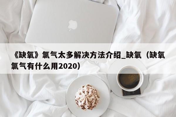 《缺氧》氯气太多解决方法介绍_缺氧（缺氧氯气有什么用2020）