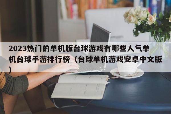 2023热门的单机版台球游戏有哪些人气单机台球手游排行榜（台球单机游戏安卓中文版）