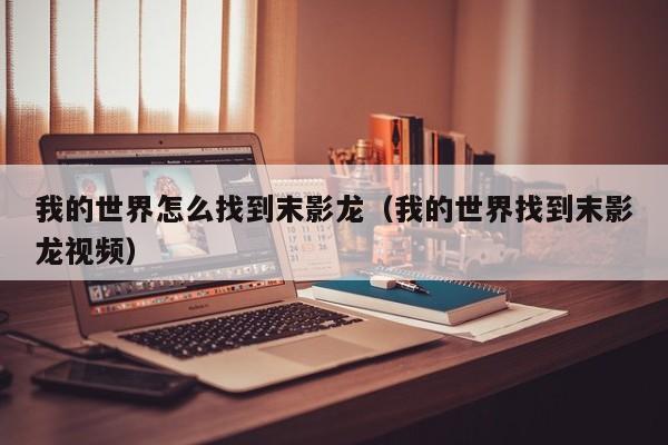 我的世界怎么找到末影龙（我的世界找到末影龙视频）