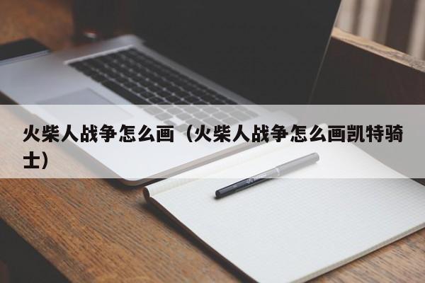 火柴人战争怎么画（火柴人战争怎么画凯特骑士）
