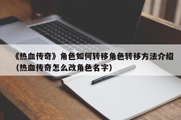 《热血传奇》角色如何转移角色转移方法介绍（热血传奇怎么改角色名字）