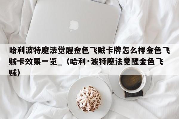 哈利波特魔法觉醒金色飞贼卡牌怎么样金色飞贼卡效果一览_（哈利·波特魔法觉醒金色飞贼）