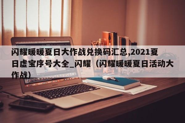 闪耀暖暖夏日大作战兑换码汇总,2021夏日虚宝序号大全_闪耀（闪耀暖暖夏日活动大作战）