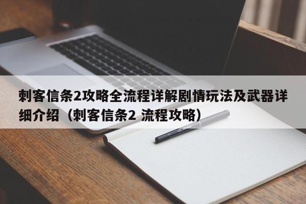 刺客信条2攻略全流程详解剧情玩法及武器详细介绍（刺客信条2 流程攻略）