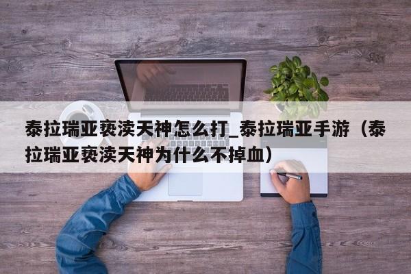 泰拉瑞亚亵渎天神怎么打_泰拉瑞亚手游（泰拉瑞亚亵渎天神为什么不掉血）