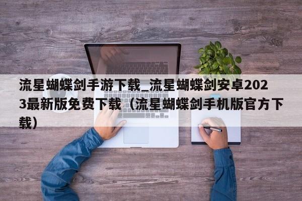 流星蝴蝶剑手游下载_流星蝴蝶剑安卓2023最新版免费下载（流星蝴蝶剑手机版官方下载）