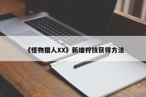 《怪物猎人XX》新增狩技获得方法