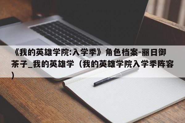 《我的英雄学院:入学季》角色档案-丽日御茶子_我的英雄学（我的英雄学院入学季阵容）