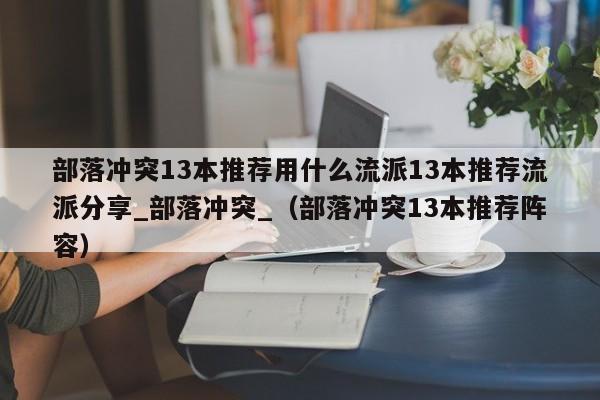 部落冲突13本推荐用什么流派13本推荐流派分享_部落冲突_（部落冲突13本推荐阵容）