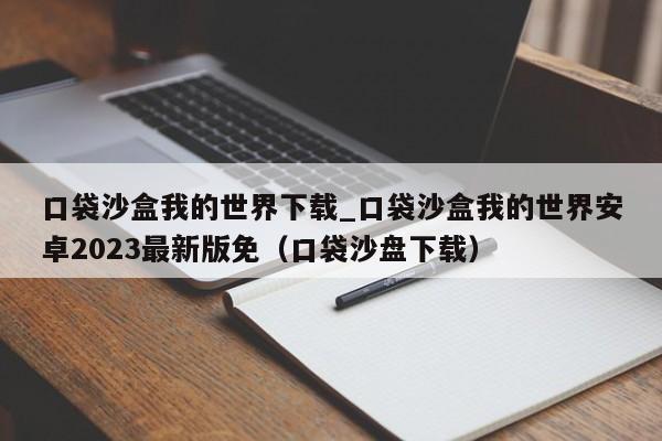 口袋沙盒我的世界下载_口袋沙盒我的世界安卓2023最新版免（口袋沙盘下载）