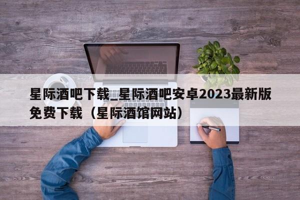 星际酒吧下载_星际酒吧安卓2023最新版免费下载（星际酒馆网站）