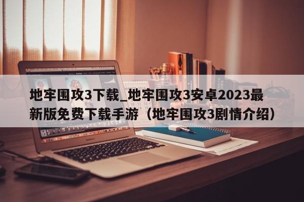 地牢围攻3下载_地牢围攻3安卓2023最新版免费下载手游（地牢围攻3剧情介绍）