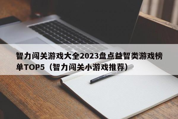 智力闯关游戏大全2023盘点益智类游戏榜单TOP5（智力闯关小游戏推荐）