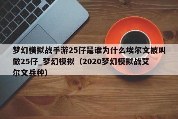 梦幻模拟战手游25仔是谁为什么埃尔文被叫做25仔_梦幻模拟（2020梦幻模拟战艾尔文兵种）