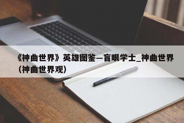 《神曲世界》英雄图鉴—盲眼学士_神曲世界（神曲世界观）