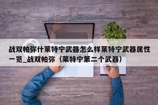 战双帕弥什莱特宁武器怎么样莱特宁武器属性一览_战双帕弥（莱特宁第二个武器）