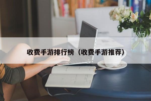 收费手游排行榜（收费手游推荐）