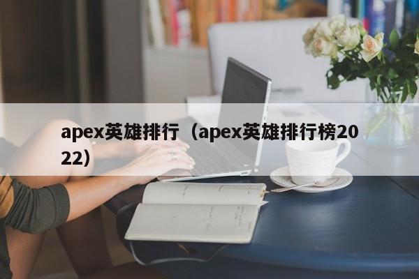 apex英雄排行（apex英雄排行榜2022）