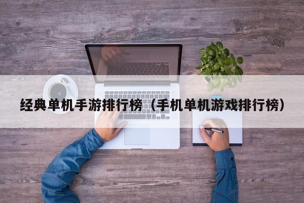 经典单机手游排行榜（手机单机游戏排行榜）