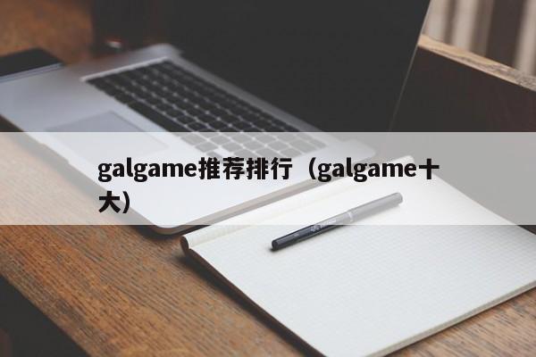 galgame推荐排行（galgame十大）