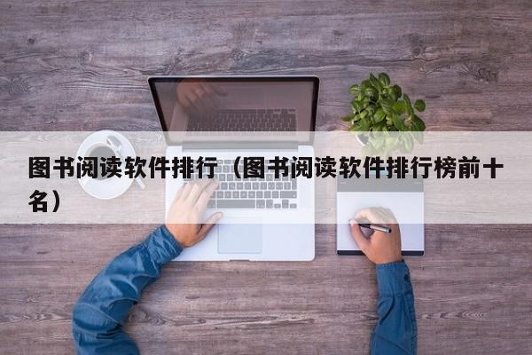 图书阅读软件排行（图书阅读软件排行榜前十名）