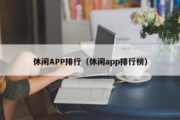 休闲APP排行（休闲app排行榜）
