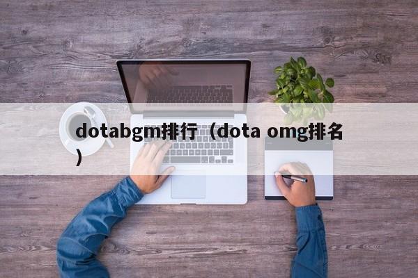 dotabgm排行（dota omg排名）