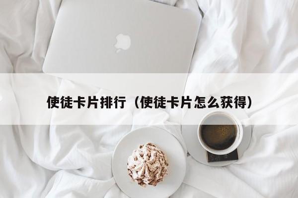 使徒卡片排行（使徒卡片怎么获得）