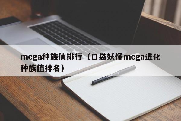 mega种族值排行（口袋妖怪mega进化种族值排名）