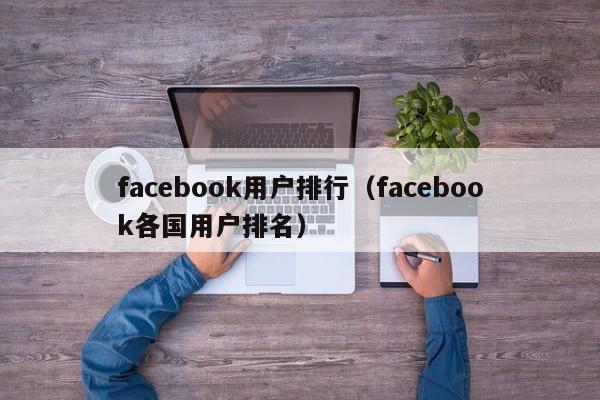 facebook用户排行（facebook各国用户排名）