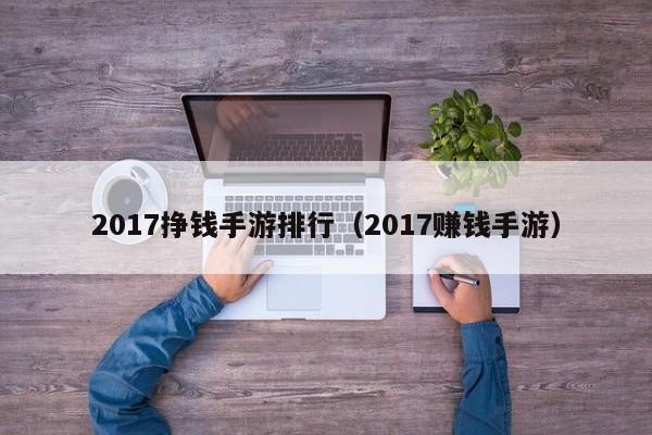 2017挣钱手游排行（2017赚钱手游）