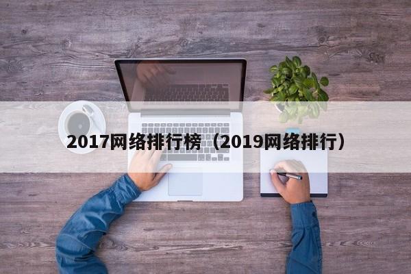 2017网络排行榜（2019网络排行）