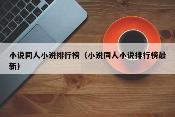 小说同人小说排行榜（小说同人小说排行榜最新）