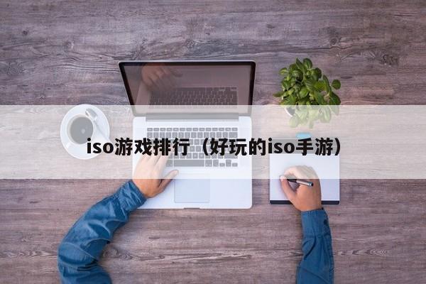 iso游戏排行（好玩的iso手游）