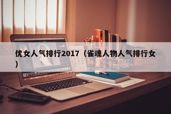 优女人气排行2017（雀魂人物人气排行女）